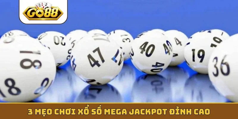 3 mẹo chơi xổ số Mega Jackpot đỉnh cao