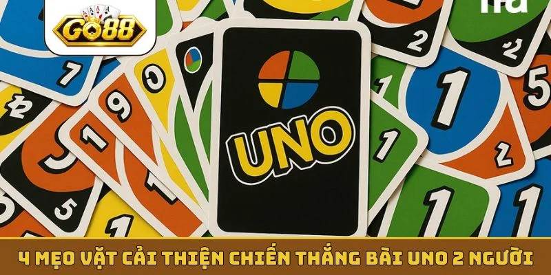 4 mẹo vặt cải thiện chiến thắng chơi bài Uno 2 người