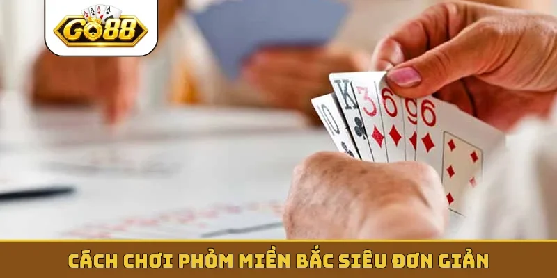 Cách chơi phỏm miền Bắc siêu đơn giản