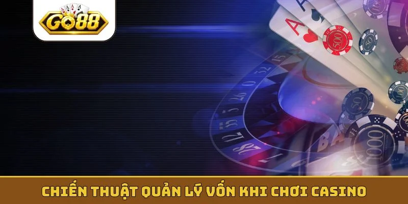 Chiến thuật quản lý vốn khi chơi casino