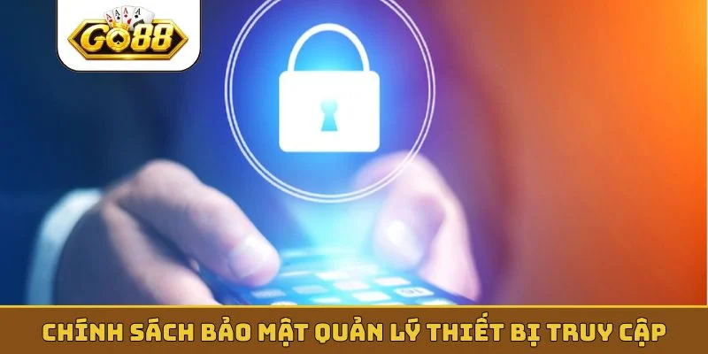 Chính sách bảo mật quản lý thiết bị truy cập