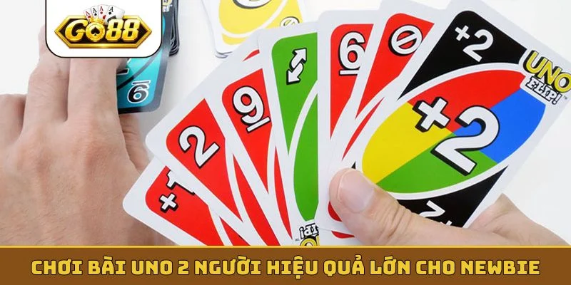 Chơi bài Uno 2 người hiệu quả lớn cho newbie