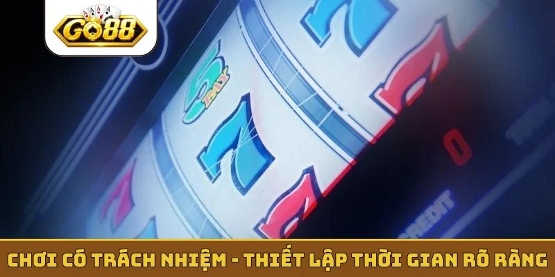 Chơi có trách nhiệm - Thiết lập thời gian rõ ràng