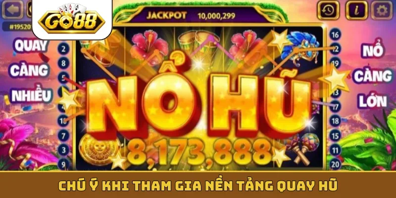 Chú ý khi tham gia nền tảng quay hũ