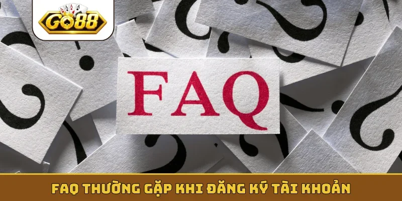 FAQ thường gặp khi đăng ký tài khoản