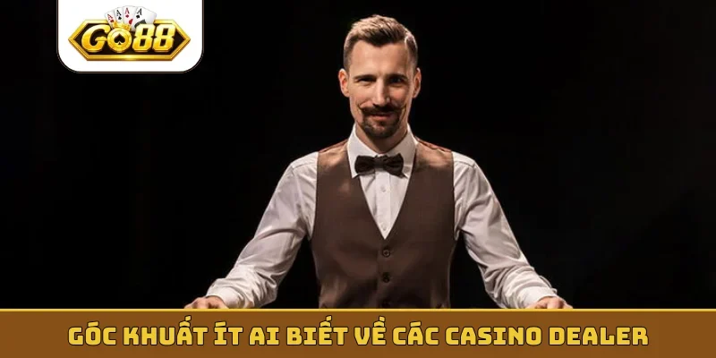 Góc khuất ít ai biết về các casino dealer
