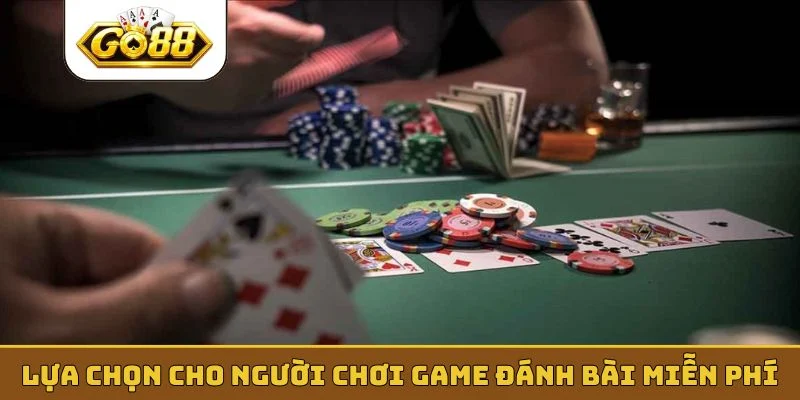 Lựa chọn cho người chơi game đánh bài miễn phí