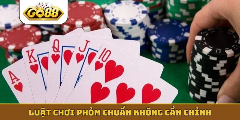 Luật chơi phỏm chuẩn không cần chỉnh