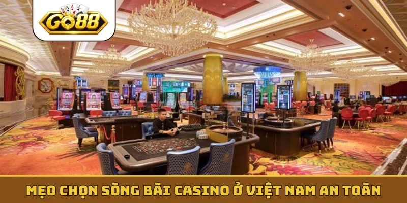 Mẹo chọn sòng bài casino ở Việt Nam an toàn