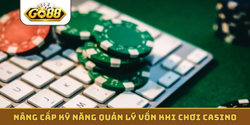 Nâng cấp kỹ năng quản lý vốn khi chơi casino