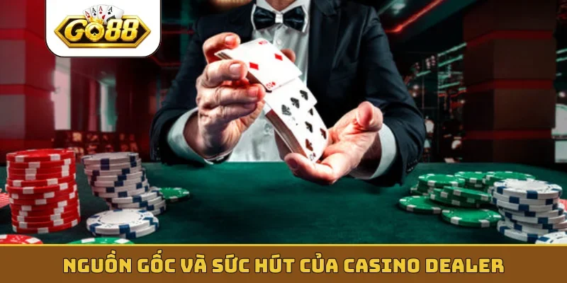 Nguồn gốc và sức hút của casino dealer
