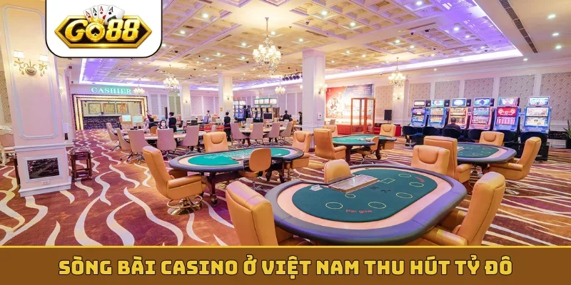 Sòng bài casino ở Việt Nam thu hút tỷ đô