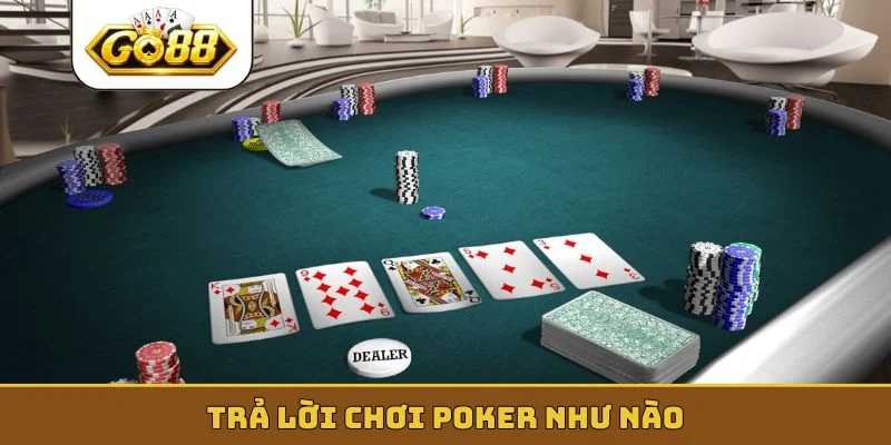 Trả lời chơi Poker như nào