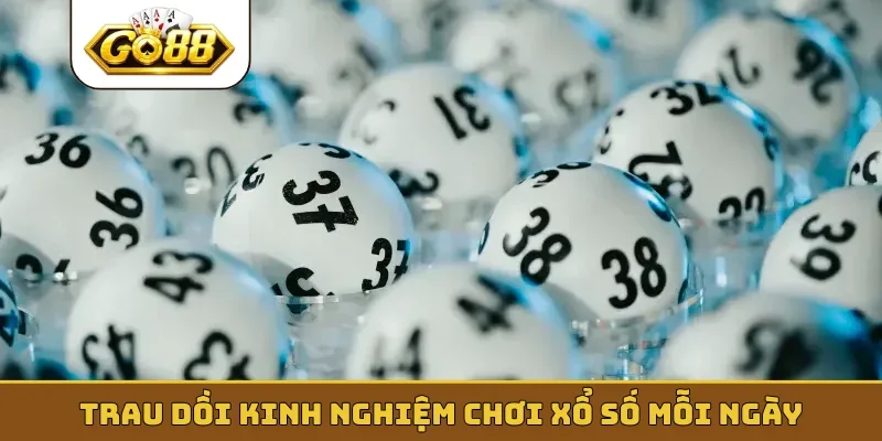 Trau dồi kinh nghiệm chơi xổ số mỗi ngày
