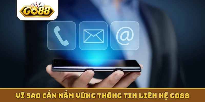 Vì sao cần nắm vững thông tin liên hệ GO88