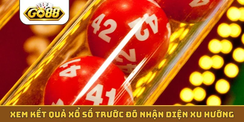 Xem kết quả xổ số trước đó nhận diện xu hướng